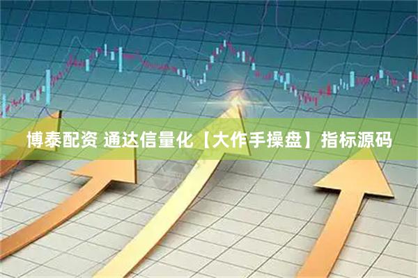博泰配资 通达信量化【大作手操盘】指标源码