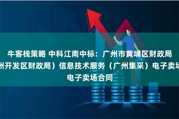 牛客栈策略 中科江南中标：广州市黄埔区财政局（广州开发区财政局）信息技术服务（广州集采）电子卖场合同